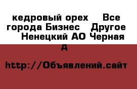 кедровый орех  - Все города Бизнес » Другое   . Ненецкий АО,Черная д.